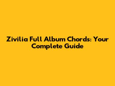 Zivilia Full Album Chords: Your Complete Guide