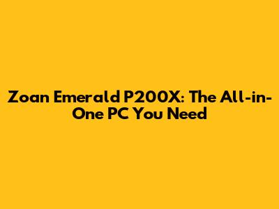 Zoan Emerald P200X: The All-in-One PC You Need