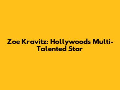 Zoe Kravitz: Hollywood's Multi-Talented Star