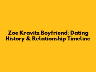 Zoe Kravitz Boyfriend: Dating History & Relationship Timeline