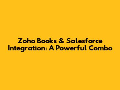 Zoho Books & Salesforce Integration: A Powerful Combo