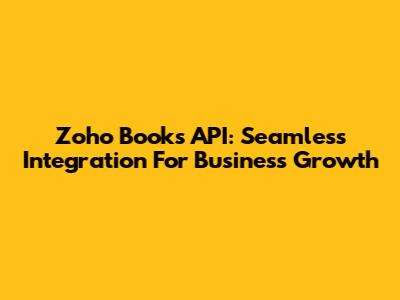 Zoho Books API: Seamless Integration For Business Growth
