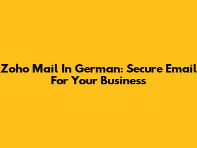 Zoho Mail In German: Secure Email For Your Business
