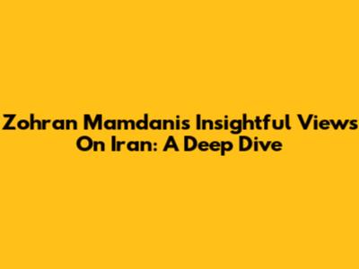 Zohran Mamdani's Insightful Views On Iran: A Deep Dive