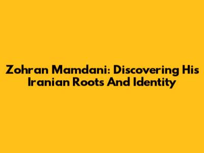 Zohran Mamdani: Discovering His Iranian Roots And Identity