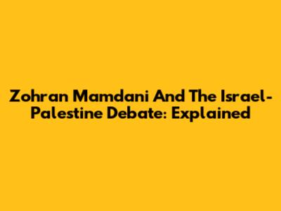 Zohran Mamdani And The Israel-Palestine Debate: Explained