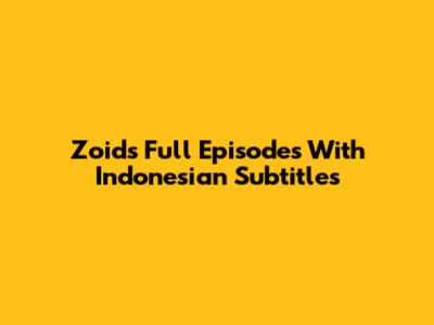 Zoids Full Episodes With Indonesian Subtitles