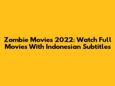 Zombie Movies 2022: Watch Full Movies With Indonesian Subtitles