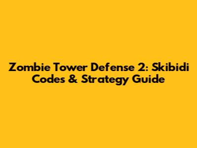 Zombie Tower Defense 2: Skibidi Codes & Strategy Guide