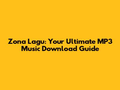 Zona Lagu: Your Ultimate MP3 Music Download Guide