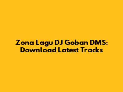 Zona Lagu DJ Goban DMS: Download Latest Tracks