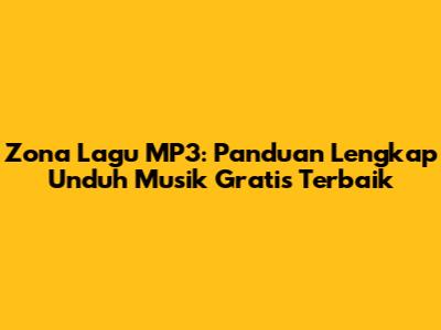 Zona Lagu MP3: Panduan Lengkap Unduh Musik Gratis Terbaik