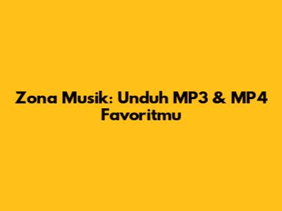 Zona Musik: Unduh MP3 & MP4 Favoritmu