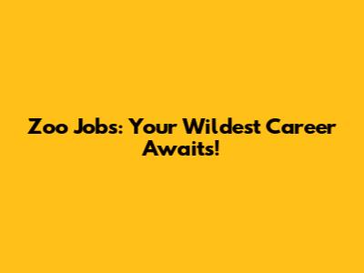 Zoo Jobs: Your Wildest Career Awaits!