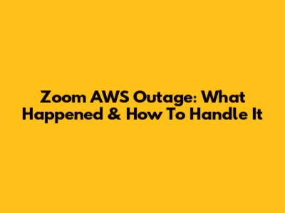 Zoom AWS Outage: What Happened & How To Handle It