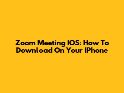 Zoom Meeting IOS: How To Download On Your IPhone