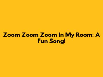 Zoom Zoom Zoom In My Room: A Fun Song!