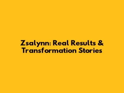 Zsalynn: Real Results & Transformation Stories