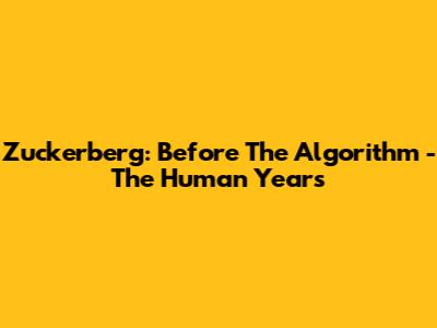 Zuckerberg: Before The Algorithm - The Human Years