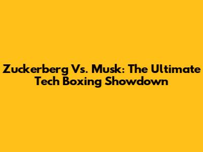 Zuckerberg Vs. Musk: The Ultimate Tech Boxing Showdown