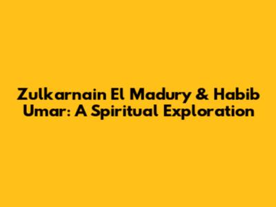 Zulkarnain El Madury & Habib Umar: A Spiritual Exploration