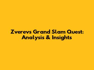 Zverev's Grand Slam Quest: Analysis & Insights