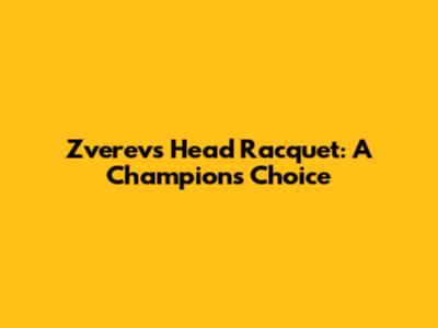 Zverev's Head Racquet: A Champion's Choice