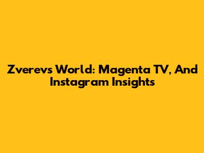 Zverev's World: Magenta TV, And Instagram Insights