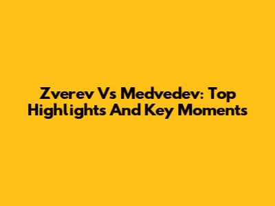 Zverev Vs Medvedev: Top Highlights And Key Moments