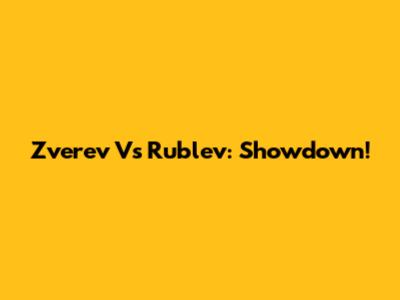 Zverev Vs Rublev: Showdown!
