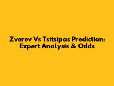 Zverev Vs Tsitsipas Prediction: Expert Analysis & Odds