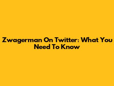 Zwagerman On Twitter: What You Need To Know